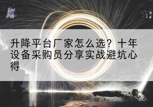 城步升降平台厂家-怎么选？十年设备采购员分享实战避坑心得